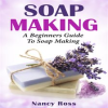 Soap_Making__A_Beginners_Guide_To_Soap_Making