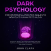 Dark_Pschoylogy__Proven_manipulation_techniques_to_influence_human_psychology__Discover_secret_me