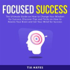 Focused_Success__The_Ultimate_Guide_on_How_to_Change_Your_Mindset_for_Success__Discover_Tips_and