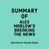 Summary_of_Alex_Marlow_s_Breaking_the_News