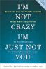 I_m_not_crazy__I_m_just_not_you