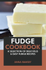 Fudge_Cookbook__A_Selection_of_Delicious___Easy_Fudge_Recipes