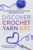 Discover_Crochet_Yarn_Art_-_A_Comprehensive__Illustrated_Beginner_s_Guide
